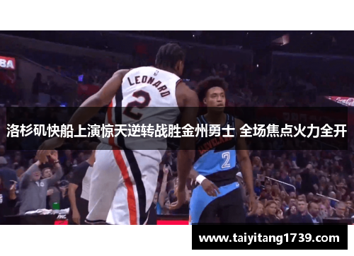 洛杉矶快船上演惊天逆转战胜金州勇士 全场焦点火力全开